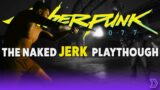 Cyberpunk 2077 LIVE – The Naked Jerk Playthrough