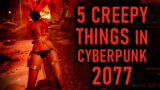 5 Creepiest Things In CYBERPUNK 2077