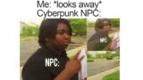 Cyberpunk 2077 NPC A.I. be like: