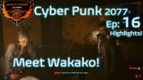 CyberPunk 2077 Ep 16 Meeting Wakako Highlights!