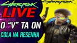 LIVE – CYBERPUNK 2077 – CHEGA MAIS NA RESENHA!!!