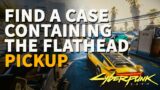 Find a case containing the Flathead Cyberpunk 2077 The Pickup