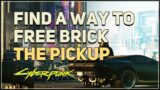 Find a way to free Brick The Pickup Cyberpunk 2077