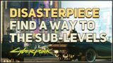 Find a way to the sub-levels Disasterpiece Cyberpunk 2077