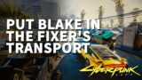 Put Blake in the fixer's transport Cyberpunk 2077