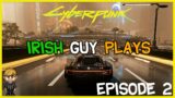 Irish Guy Plays: Cyberpunk 2077 (Ep. 2)