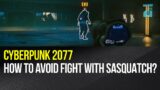 Cyberpunk 2077 – How to avoid the fight with Sasquatch?