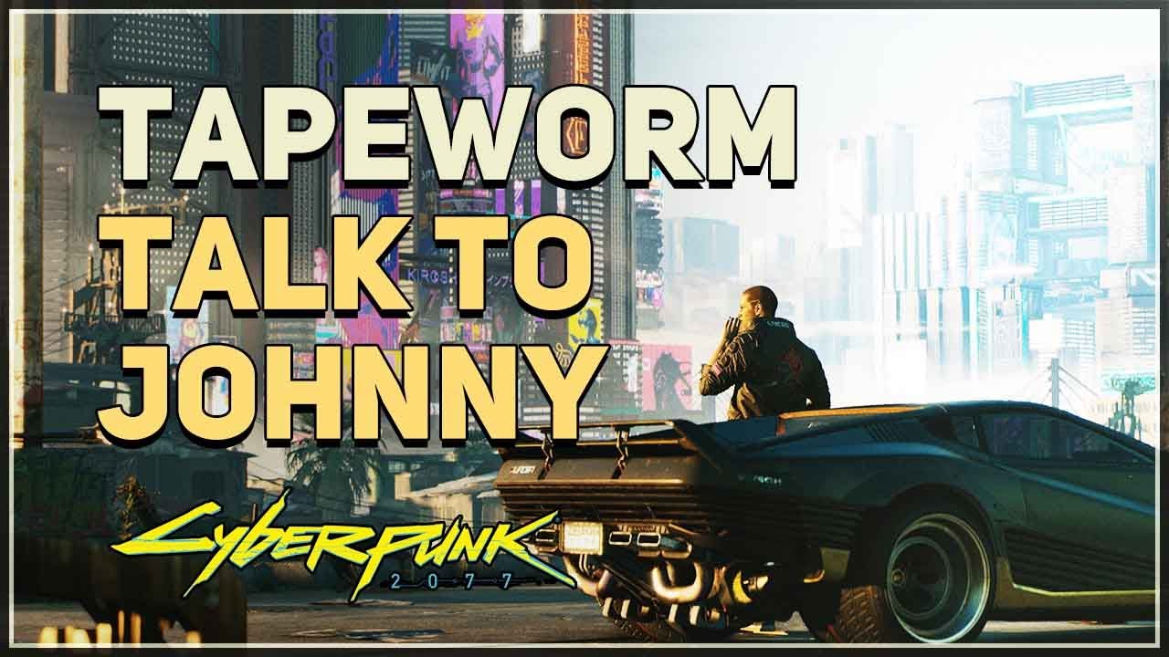 Talk to Johnny Tapeworm Cyberpunk 2077 Cyberpunk 2077 videos