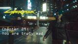 Cyberpunk 2077 Chapter 29: You are truly mad