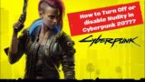 How to Turn Off or disable Nudity in Cyberpunk 2077? Censor Mode