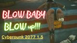 Blow Baby Blow up! Cyberpunk 2077 1.5 Gameplay