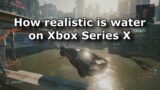 How realistic is water on the next gen version of Cyberpunk 2077 (Xbox Series X)