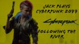 Jack Plays Cyberpunk 2077: Following The River