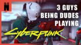 3 Guys Being Dudes Playing: Cyberpunk 2077 #2