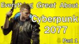 Everything GREAT About Cyberpunk 2077! (Part 1)