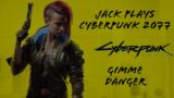 Jack Plays Cyberpunk 2077: Gimme Danger