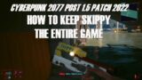 Cyberpunk 2077 Post 1.5 Patch 2022 , How To Keep Skippy The Entire Game .