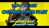 How to get OP Fast | Cyberpunk 2077 Beginner's Guide