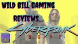 Wild Bill Gaming Reviews….Cyberpunk 2077