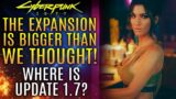 Cyberpunk 2077 – The Expansion Is Bigger Than We Thought!  Where Is Update 1.7?  New Updates!