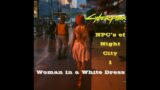 Cyberpunk 2077 – NPC's of Night City, pt1 "woman in a white dress"