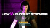 How V helped my Dysphoria – Cyberpunk 2077