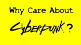 Why Care About Cyberpunk 2077?