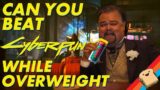Can You Beat CYBERPUNK 2077 While Being Overweight