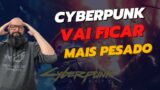 Cyberpunk 2077 VAI FICAR MAIS PESADO