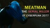 The Story of MEATMAN, the SERIAL KILLER of Cyberpunk 2077 lore | The Hunt