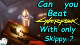 Can you beat Cyberpunk 2077 with only Skippy?