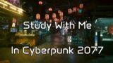 Study With Me Cyberpunk 2077 | Chill Synthwave | Music/Ambience [4K60]