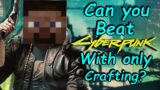 Can you beat cyberpunk 2077 with only Crafting?