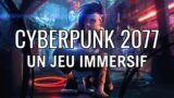 CYBERPUNK 2077 : UN JEU IMMERSIF